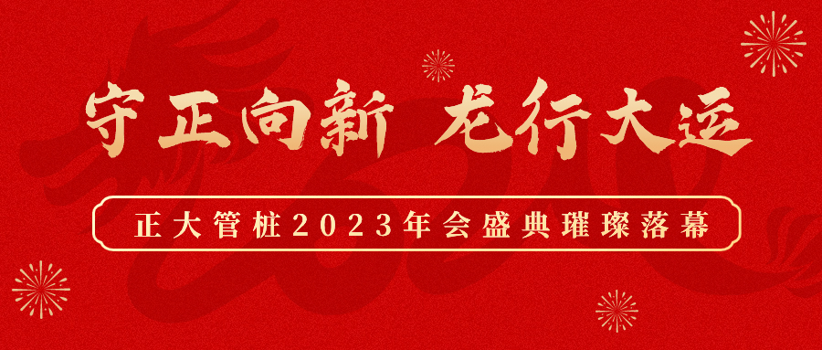 守正向新 龙行大运丨正大管桩2023年会盛典璀璨落幕